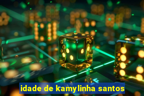 idade de kamylinha santos